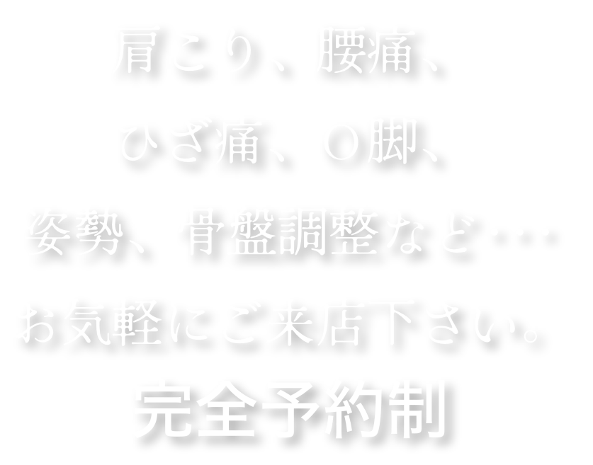 肩こり、腰痛、ひざ痛、Ｏ脚、姿勢、骨盤調整など･･･お気軽にご来店下さい。完全予約制